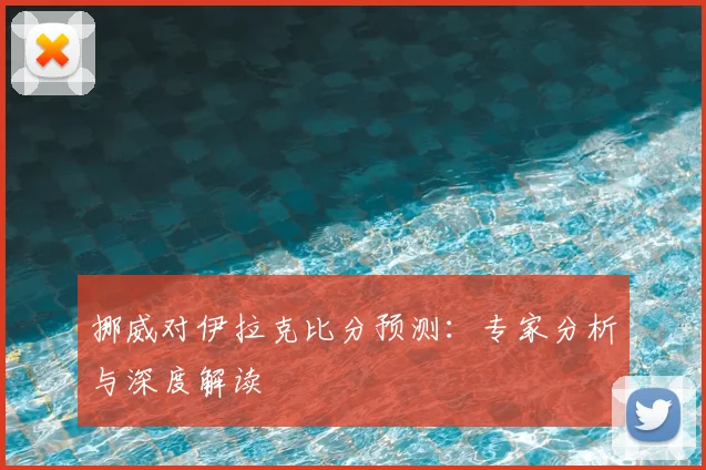 挪威对伊拉克比分预测:专家分析与深度解读