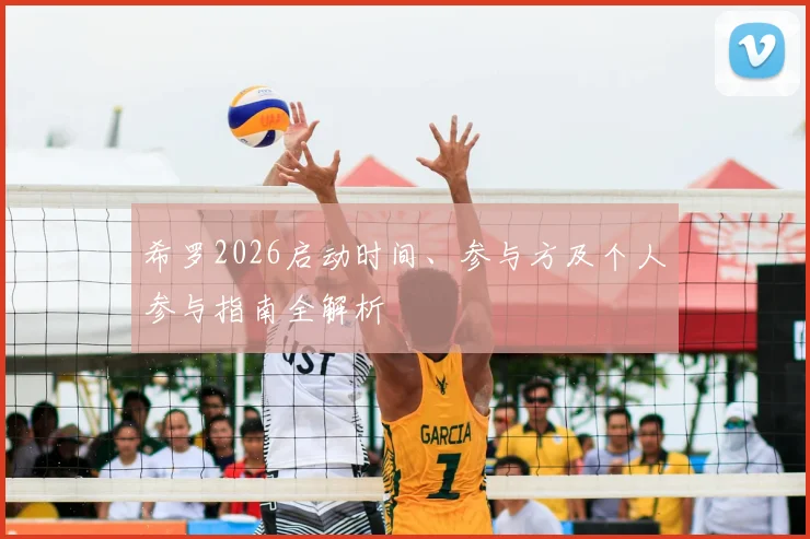 希罗2026启动时间、参与方及个人参与指南全解析